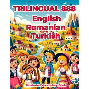 Lane, Jessica Trilingual 888 English Romanian Turkish Illustrated Vocabulary Book: Colorful Edition Lane, Jessica Trilingual 888 English Romanian Turkish Illustrated Vocabulary Book: Colorful Edition