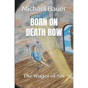 Bauer, Michael BORN ON DEATH ROW: The Wages of Sin Bauer, Michael BORN ON DEATH ROW: The Wages of Sin