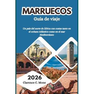 Mone, Clarence C. Marruecos Guía de viaje 2026: Un país del norte de África con costas tanto en el océano Atlántico como en el mar Mediterráneo Mone, Clarence C. Marruecos Guía de viaje 2026: Un país del norte de África con costas tanto en el océano Atlántico como en el mar Mediterráneo