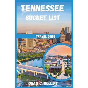 Hollins, Dean C. TENNESSEE BUCKET LIST TRAVEL GUIDE: FROM SMOKY PEAKS TO MEMPHIS BEATS: THE ESSENTIAL TENNESSEE TRAVEL COMPANION Hollins, Dean C. TENNESSEE BUCKET LIST TRAVEL GUIDE: FROM SMOKY PEAKS TO MEMPHIS BEATS: THE ESSENTIAL TENNESSEE TRAVEL COMPANION