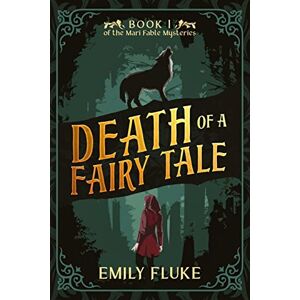 Fluke, Emily Death of a Fairy Tale: Book 1 of the Mari Fable Mysteries Fluke, Emily Death of a Fairy Tale: Book 1 of the Mari Fable Mysteries