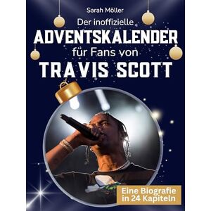 Möller, Sarah Der inoffizielle Adventskalender für Fans von Travis Scott: 24 Tage mit deinem Star bis Weihnachten. Fanbuch und Biografie in einem. Das ideale Geschenkt für alle Fans. Möller, Sarah Der inoffizielle Adventskalender für Fans von Travis Scott: 24 Tage mit deinem Star bis Weihnachten. Fanbuch und Biografie in einem. Das ideale Geschenkt für alle Fans.