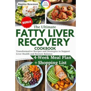 Bowman, Regina The Ultimate Fatty Liver Recovery Cookbook: Transformative Recipes and Strategies to Support Liver Health and Restore Balance Heal, Nourish, and Thrive with a 4-Week Meal Plan and Shopping List Bowman, Regina The Ultimate Fatty Liver Recovery Cookbook: Transformative Recipes and Strategies to Support Liver Health and Restore Balance Heal, Nourish, and Thrive with a 4-Week Meal Plan and Shopping List