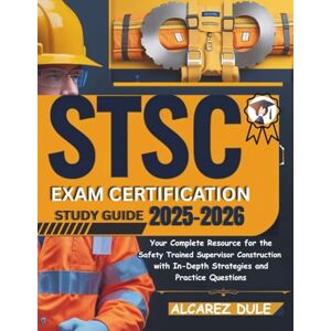 Dule, Alcarez STSC Exam Certification Study Guide 2025-2026: Your Complete Resource for the Safety Trained Supervisor Construction, with In-Depth Strategies and Practice Questions Dule, Alcarez STSC Exam Certification Study Guide 2025-2026: Your Complete Resource for the Safety Trained Supervisor Construction, with In-Depth Strategies and Practice Questions