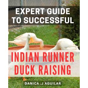 J Aguilar, Danica . Expert Guide to Successful Indian Runner Duck Raising: The Complete Handbook for Raising Indian Runner Ducks: Tips, Techniques, and Insights for Successful Duck Rearing and Profitable Egg Production. J Aguilar, Danica . Expert Guide to Successful Indian Runner Duck Raising: The Complete Handbook for Raising Indian Runner Ducks: Tips, Techniques, and Insights for Successful Duck Rearing and Profitable Egg Production.
