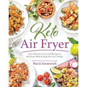 Maria Emmerich Keto Air Fryer: 200+ Delicious Low-Carb Recipes to Heal Your Body & Help You Lose Weight: 100+ Delicious Low-Carb Recipes to Heal Your Body & Help You Lose Weight Maria Emmerich Keto Air Fryer: 200+ Delicious Low-Carb Recipes to Heal Your Body & Help You Lose Weight: 100+ Delicious Low-Carb Recipes to Heal Your Body & Help You Lose Weight