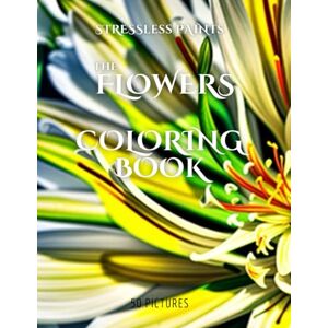 Zofio Leiva, Ange Stress Less The Flowers Coloring Book: An artistic challenge for intelligent adults: compete, relax, and showcase your coloring talent with flowers (NeuroInk Studios Editorial Coloring Books) Zofio Leiva, Ange Stress Less The Flowers Coloring Book: An artistic challenge for intelligent adults: compete, relax, and showcase your coloring talent with flowers (NeuroInk Studios Editorial Coloring Books)