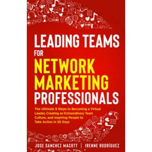 SANCHEZ MACOTT, JOSE Leading Teams for Network Marketing Professionals: The Ultimate 9 Steps to Becoming a Virtual Leader, Creating an Extraordinary Team Culture, and Inspiring People to Take Action in 30 Days SANCHEZ MACOTT, JOSE Leading Teams for Network Marketing Professionals: The Ultimate 9 Steps to Becoming a Virtual Leader, Creating an Extraordinary Team Culture, and Inspiring People to Take Action in 30 Days