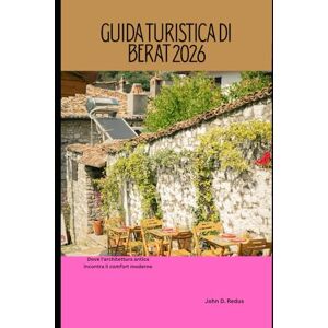 Redus, John D. Guida turistica di Berat 2026: Dove l'architettura antica incontra il comfort moderno (2026 Travel Companion) Redus, John D. Guida turistica di Berat 2026: Dove l'architettura antica incontra il comfort moderno (2026 Travel Companion)
