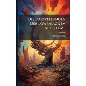 Kluge, Theodor Die Darstellungen Der Löwenjagd Im Altertum... Kluge, Theodor Die Darstellungen Der Löwenjagd Im Altertum...