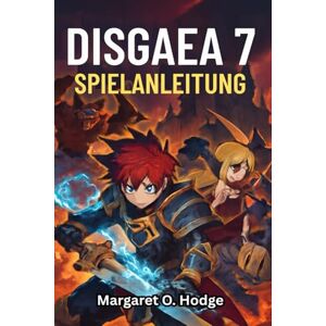 O. Hodge, Margaret DISGAEA 7 Spielanleitung: Enthülle verborgene Geheimnisse, dominiere jedes Level mit Experten-Walkthroughs und bewährten Tipps für den totalen Sieg O. Hodge, Margaret DISGAEA 7 Spielanleitung: Enthülle verborgene Geheimnisse, dominiere jedes Level mit Experten-Walkthroughs und bewährten Tipps für den totalen Sieg