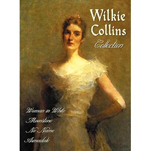Collins, Wilkie Wilkie Collins Collection (complete and Unabridged): The Woman in White, The Moonstone, No Name, Armadale Collins, Wilkie Wilkie Collins Collection (complete and Unabridged): The Woman in White, The Moonstone, No Name, Armadale