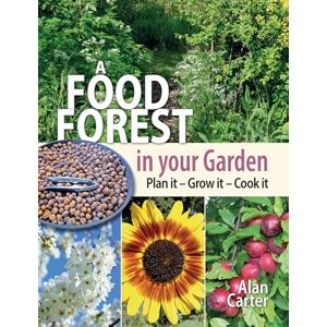 Alan Carter A Food Forest in Your Garden: Plan It, Grow It, Cook It Alan Carter A Food Forest in Your Garden: Plan It, Grow It, Cook It