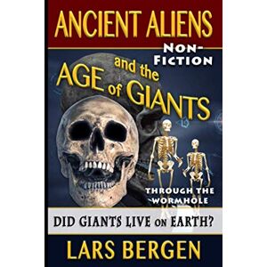 Bergen, Lars Ancient Aliens and the Age of Giants: Through the Wormhole: Volume 2 Bergen, Lars Ancient Aliens and the Age of Giants: Through the Wormhole: Volume 2