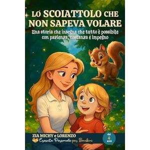 BRESAZ, MICHELA LO SCOIATTOLO CHE NON SAPEVA VOLARE: Una storia che insegna che tutto è possibile con pazienza, costanza e impegno (ZIA MICHY E LORENZO) BRESAZ, MICHELA LO SCOIATTOLO CHE NON SAPEVA VOLARE: Una storia che insegna che tutto è possibile con pazienza, costanza e impegno (ZIA MICHY E LORENZO)