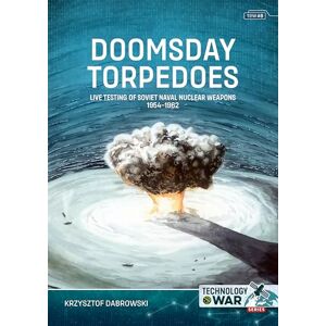 Dabrowski, Krzysztof Doomsday Torpedoes: Live Testing of Soviet Naval Nuclear Weapons, 1954-1962 (Technology@War) Dabrowski, Krzysztof Doomsday Torpedoes: Live Testing of Soviet Naval Nuclear Weapons, 1954-1962 (Technology@War)