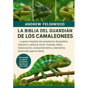 FELINWOOD, ANDREW LA BIBLIA DEL GUARDIÁN DE LOS CAMALEONES: La guía completa del propietario de Panther, Jackson's, Veiled & More: Vivienda, dieta, nebulización, comportamiento y elementos esenciales para la salud FELINWOOD, ANDREW LA BIBLIA DEL GUARDIÁN DE LOS CAMALEONES: La guía completa del propietario de Panther, Jackson's, Veiled & More: Vivienda, dieta, nebulización, comportamiento y elementos esenciales para la salud