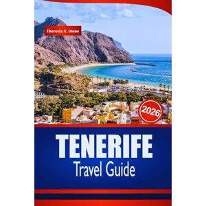 Stone, Theresia A. TENERIFE TRAVEL GUIDE 2026: Your Insider Tips for Volcanic Landscapes, Sun-Kissed Beaches, and Unforgettable Island Adventures in Spain Stone, Theresia A. TENERIFE TRAVEL GUIDE 2026: Your Insider Tips for Volcanic Landscapes, Sun-Kissed Beaches, and Unforgettable Island Adventures in Spain
