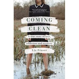 Fraser, Liz Coming Clean: A true story of love, addiction and recovery Fraser, Liz Coming Clean: A true story of love, addiction and recovery