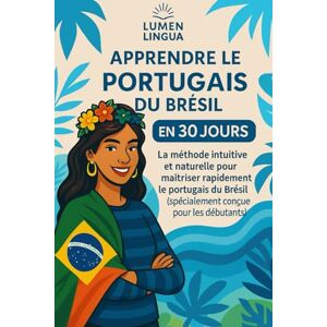 Lingua, Lumen Apprendre le Portugais du Brésil en 30 Jours: La méthode intuitive et naturelle pour maîtriser rapidement le portugais du Brésil (spécialement conçue pour les débutants) Lingua, Lumen Apprendre le Portugais du Brésil en 30 Jours: La méthode intuitive et naturelle pour maîtriser rapidement le portugais du Brésil (spécialement conçue pour les débutants)