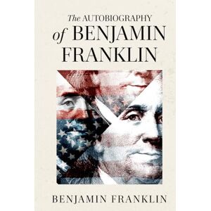 Franklin, Benjamin The Autobiography of Benjamin Franklin (Illustrated Collector’s Edition): Including The Way to Wealth, Advice to a Young Tradesman, and Other Classic Writings Franklin, Benjamin The Autobiography of Benjamin Franklin (Illustrated Collector’s Edition): Including The Way to Wealth, Advice to a Young Tradesman, and Other Classic Writings