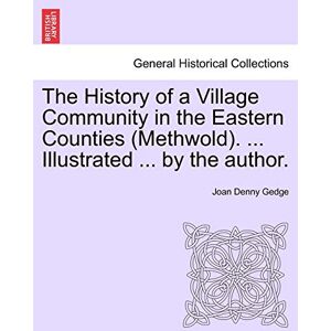 Gedge, J Denny The History of a Village Community in the Eastern Counties (Methwold). ... Illustrated ... by the Author. Gedge, J Denny The History of a Village Community in the Eastern Counties (Methwold). ... Illustrated ... by the Author.