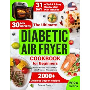 Powers, Amanda Diabetic Air Fryer Cookbook for Beginners: 2000+ Days of Quick & Easy, Delicious & Healthy Recipes for Type 1 & 2 Diabetes with a 31-Day Meal Plan for ... (Quick & Easy, Healthy Diet Recipes Books) Powers, Amanda Diabetic Air Fryer Cookbook for Beginners: 2000+ Days of Quick & Easy, Delicious & Healthy Recipes for Type 1 & 2 Diabetes with a 31-Day Meal Plan for ... (Quick & Easy, Healthy Diet Recipes Books)