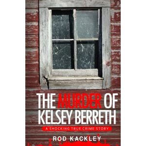 Kackley, Rod The Murder of Kelsey Berreth: A Shocking True Crime Story Kackley, Rod The Murder of Kelsey Berreth: A Shocking True Crime Story