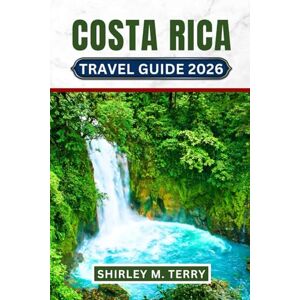 Terry, Shirley M. Costa Rica Travel Guide 2026: Discover National Parks, Wildlife Sanctuaries, Beach Towns, Adventure Activities, and Authentic Cultural Experiences in Central America's Eco-Tourism Paradise Terry, Shirley M. Costa Rica Travel Guide 2026: Discover National Parks, Wildlife Sanctuaries, Beach Towns, Adventure Activities, and Authentic Cultural Experiences in Central America's Eco-Tourism Paradise