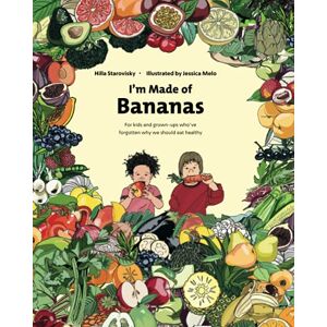 Starovisky, Hilla I'm Made Of Bananas: Healthy eating for kids and adults Starovisky, Hilla I'm Made Of Bananas: Healthy eating for kids and adults