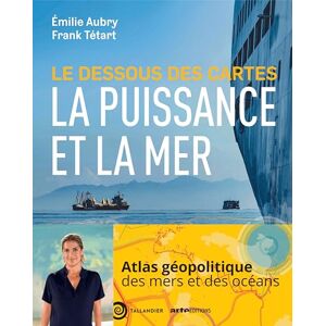 Tétart, Frank Le dessous des cartes La puissance et la mer: LA PUISSANCE ET LA MER AU XXIE SIECLE Tétart, Frank Le dessous des cartes La puissance et la mer: LA PUISSANCE ET LA MER AU XXIE SIECLE