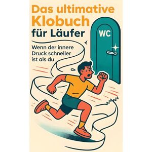 Krüger, Lucas Das ultimative Klobuch für Läufer: Wenn der innere Druck schneller ist als du. Lustiges Geschenk mit Lifehacks, Fun Facts und Geschichten Krüger, Lucas Das ultimative Klobuch für Läufer: Wenn der innere Druck schneller ist als du. Lustiges Geschenk mit Lifehacks, Fun Facts und Geschichten