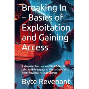 Revenant, Byte Breaking In – Basics of Exploitation and Gaining Access: A Manual of Practice. You’ll Get Hands-On Labs, Walkthroughs, and Attack Chains that Mirror ... Apprenticeship: From Zero to Cyber Assassin) Revenant, Byte Breaking In – Basics of Exploitation and Gaining Access: A Manual of Practice. You’ll Get Hands-On Labs, Walkthroughs, and Attack Chains that Mirror ... Apprenticeship: From Zero to Cyber Assassin)