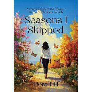 Hill, Fiera Seasons I Skipped: a Journey Through the Changes We Don't Talk about Enough Hill, Fiera Seasons I Skipped: a Journey Through the Changes We Don't Talk about Enough