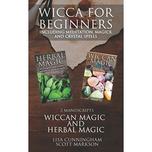Scott Wicca for Beginners: 2 Manuscripts Herbal Magic and Wiccan including Meditation, Magick and Crystal Spells Scott Wicca for Beginners: 2 Manuscripts Herbal Magic and Wiccan including Meditation, Magick and Crystal Spells