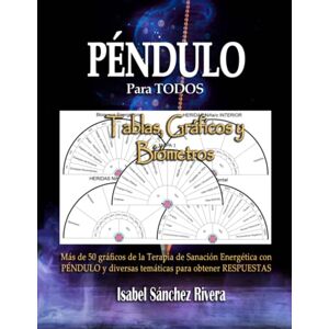 Sánchez Rivera, Isabel Tablas, Gráficos y Biómetros Péndulo para TODOS: Más de 50 gráficos de la Terapia de Sanación Energética con PÉNDULO y muchos otros sobre diversas temáticas. Sánchez Rivera, Isabel Tablas, Gráficos y Biómetros Péndulo para TODOS: Más de 50 gráficos de la Terapia de Sanación Energética con PÉNDULO y muchos otros sobre diversas temáticas.