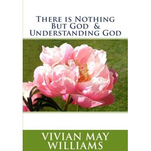 Williams, Vivian May There Is Nothing but God and Understanding God Williams, Vivian May There Is Nothing but God and Understanding God