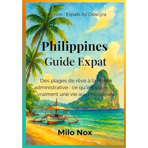 Nox, Milo Philippines Guide Expat: Des plages de rêve à la réalité administrative : ce qu’implique vraiment une vie aux Philippines (Expats by Obscyra) Nox, Milo Philippines Guide Expat: Des plages de rêve à la réalité administrative : ce qu’implique vraiment une vie aux Philippines (Expats by Obscyra)