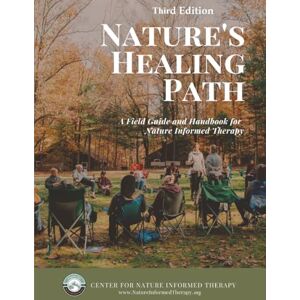 Nature Informed Therapy, Center for Nature's Healing Path: A Field Guide and Handbook for Nature Informed Therapy Nature Informed Therapy, Center for Nature's Healing Path: A Field Guide and Handbook for Nature Informed Therapy