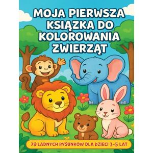 Yousuf, Saber Hassanin Moja Pierwsza Książka do Kolorowania Zwierząt: 79 Ładnych Rysunków dla Dzieci 3–5 Lat Yousuf, Saber Hassanin Moja Pierwsza Książka do Kolorowania Zwierząt: 79 Ładnych Rysunków dla Dzieci 3–5 Lat