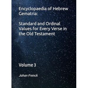 Frenck, Johan Encyclopaedia of Hebrew Gematria Standard and Ordinal Values for Every Verse in the Old Testament: Volume 3:Proverbs-Malachi Frenck, Johan Encyclopaedia of Hebrew Gematria Standard and Ordinal Values for Every Verse in the Old Testament: Volume 3:Proverbs-Malachi