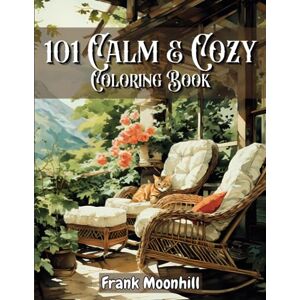 Moonhill, Frank 101 Calm & Cozy Coloring Book: Stress Relief with Cozy Vintage House , Room Interior , Garden , Patio , Animal , Food , Nature , Landscape for Relaxation and Calmness Moonhill, Frank 101 Calm & Cozy Coloring Book: Stress Relief with Cozy Vintage House , Room Interior , Garden , Patio , Animal , Food , Nature , Landscape for Relaxation and Calmness