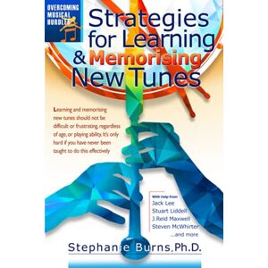 Burns Ph.D., Stephanie A Strategies for Learning and Memorising New Tunes Burns Ph.D., Stephanie A Strategies for Learning and Memorising New Tunes