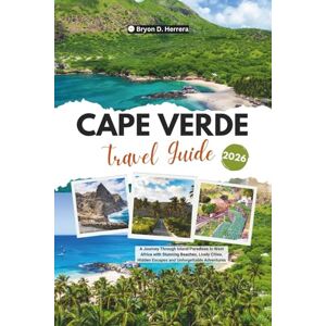 Herrera, Bryon D. Cape Verde Travel Guide 2026: A Journey Through Island Paradises in West Africa with Stunning Beaches, Lively Cities, Hidden Escapes and Unforgettable Adventures Herrera, Bryon D. Cape Verde Travel Guide 2026: A Journey Through Island Paradises in West Africa with Stunning Beaches, Lively Cities, Hidden Escapes and Unforgettable Adventures