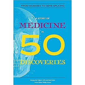 Vigliani, Marguerite A Story of Medicine in 50 Discoveries – From Mummies to Gene Splicing (History in 50): 0 Vigliani, Marguerite A Story of Medicine in 50 Discoveries – From Mummies to Gene Splicing (History in 50): 0