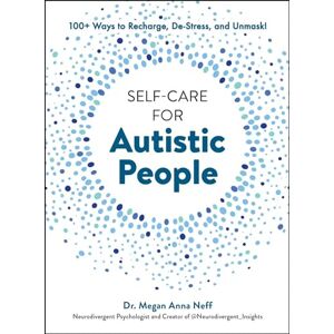 Neff Self-Care for Autistic People: 100+ Ways to Recharge, De-Stress, and Unmask! Neff Self-Care for Autistic People: 100+ Ways to Recharge, De-Stress, and Unmask!