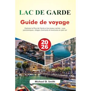 D. Smith, Michael LAC DE GARDE Guide de voyage 2026: Explorez la Riva del Garda et les joyaux cachés : vues panoramiques, villages charmants et aventures en plein air D. Smith, Michael LAC DE GARDE Guide de voyage 2026: Explorez la Riva del Garda et les joyaux cachés : vues panoramiques, villages charmants et aventures en plein air