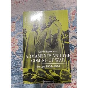 Stevenson, David Armaments and the Coming of War: Europe, 1904-1914 Stevenson, David Armaments and the Coming of War: Europe, 1904-1914