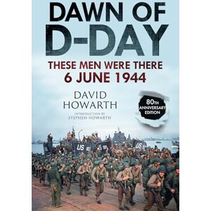 David Howarth Dawn of D-Day: These Men Were There, 6 June 1944 David Howarth Dawn of D-Day: These Men Were There, 6 June 1944