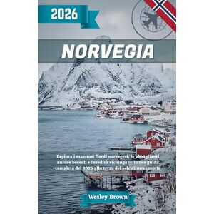 Brown, Wesley Norvegia Guida di viaggio 2026: Esplora i maestosi fiordi norvegesi, le abbaglianti aurore boreali e l'eredità vichinga — la tua guida completa del 2026 alla terra del sole di mezzanotte Brown, Wesley Norvegia Guida di viaggio 2026: Esplora i maestosi fiordi norvegesi, le abbaglianti aurore boreali e l'eredità vichinga — la tua guida completa del 2026 alla terra del sole di mezzanotte